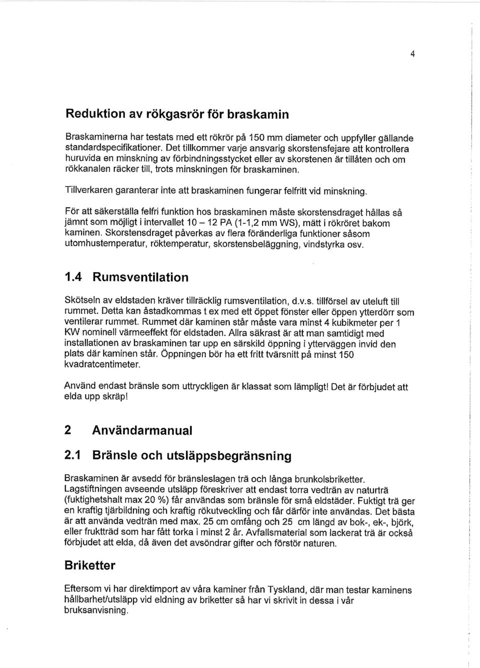 braskaminen. Tillverkaren garanterar inte att braskaminen fungerar felfritt vid minskning.
