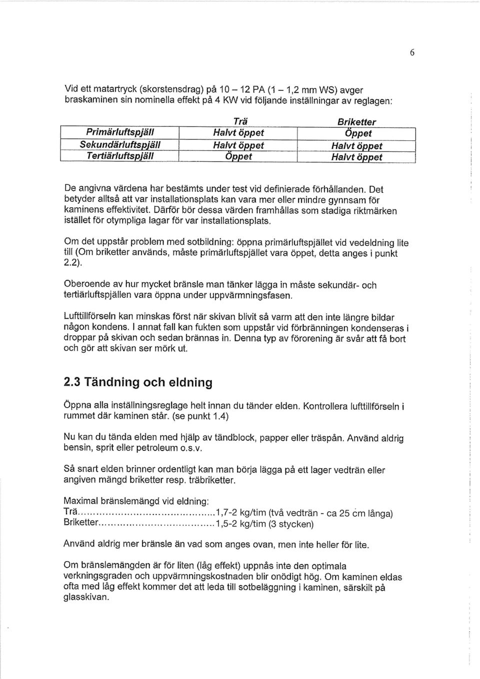Det betyder alltså att var installationspiats kan vara mer eller mindre gynnsam för kaminens effektivitet.