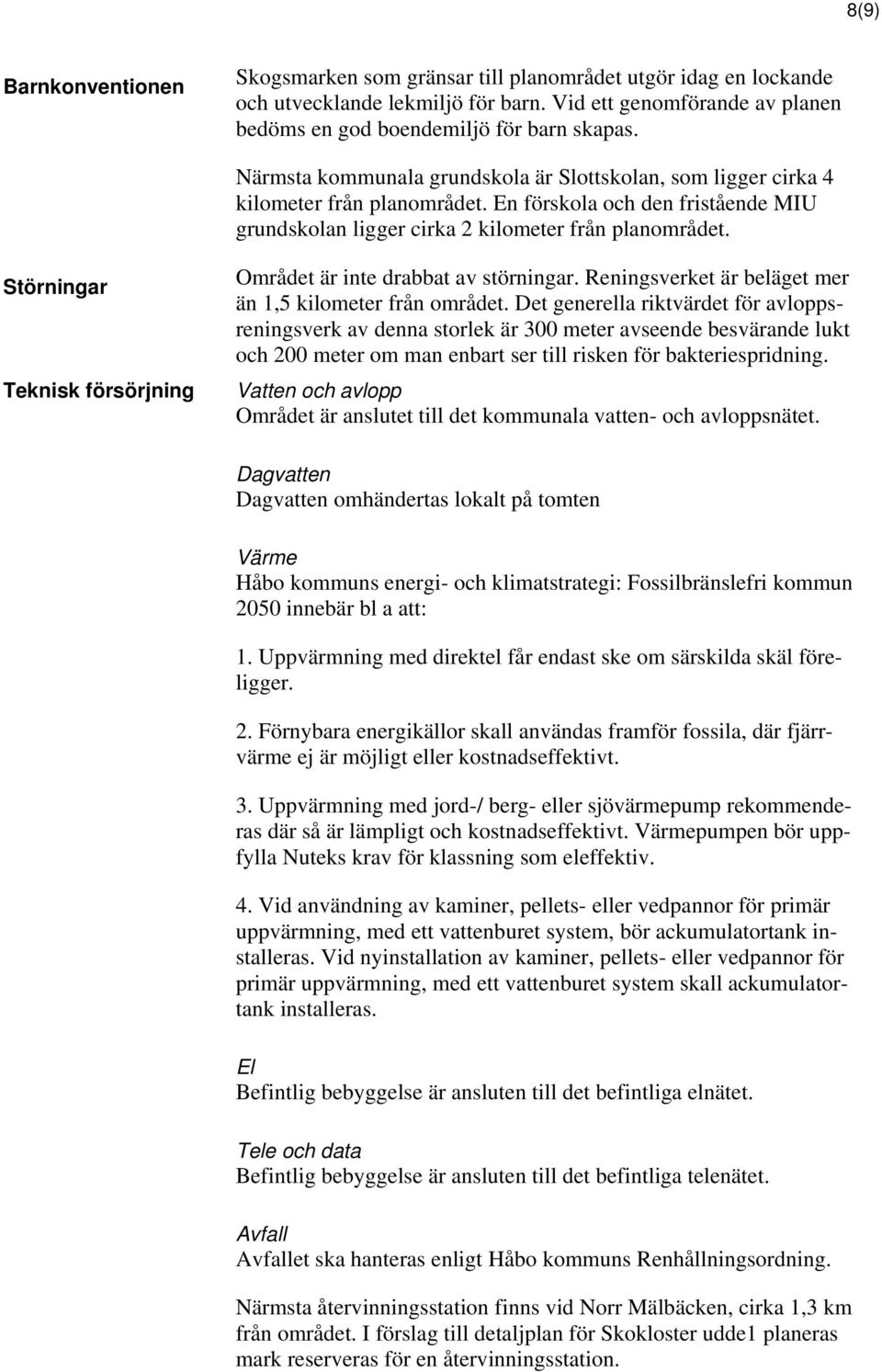 Störningar Teknisk försörjning Området är inte drabbat av störningar. Reningsverket är beläget mer än 1,5 kilometer från området.
