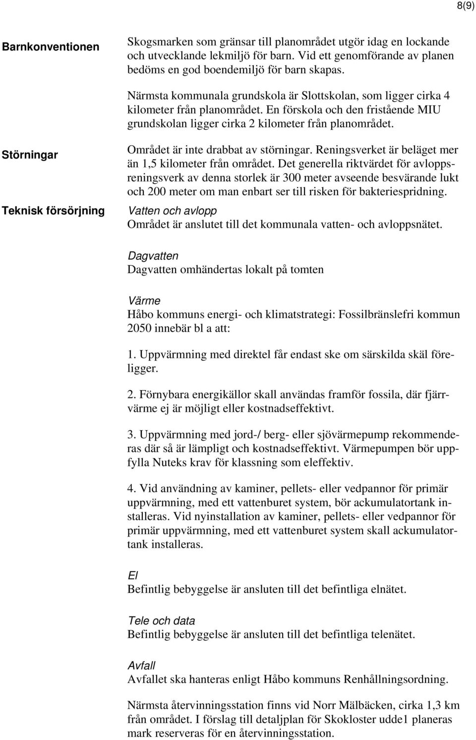 Störningar Teknisk försörjning Området är inte drabbat av störningar. Reningsverket är beläget mer än 1,5 kilometer från området.