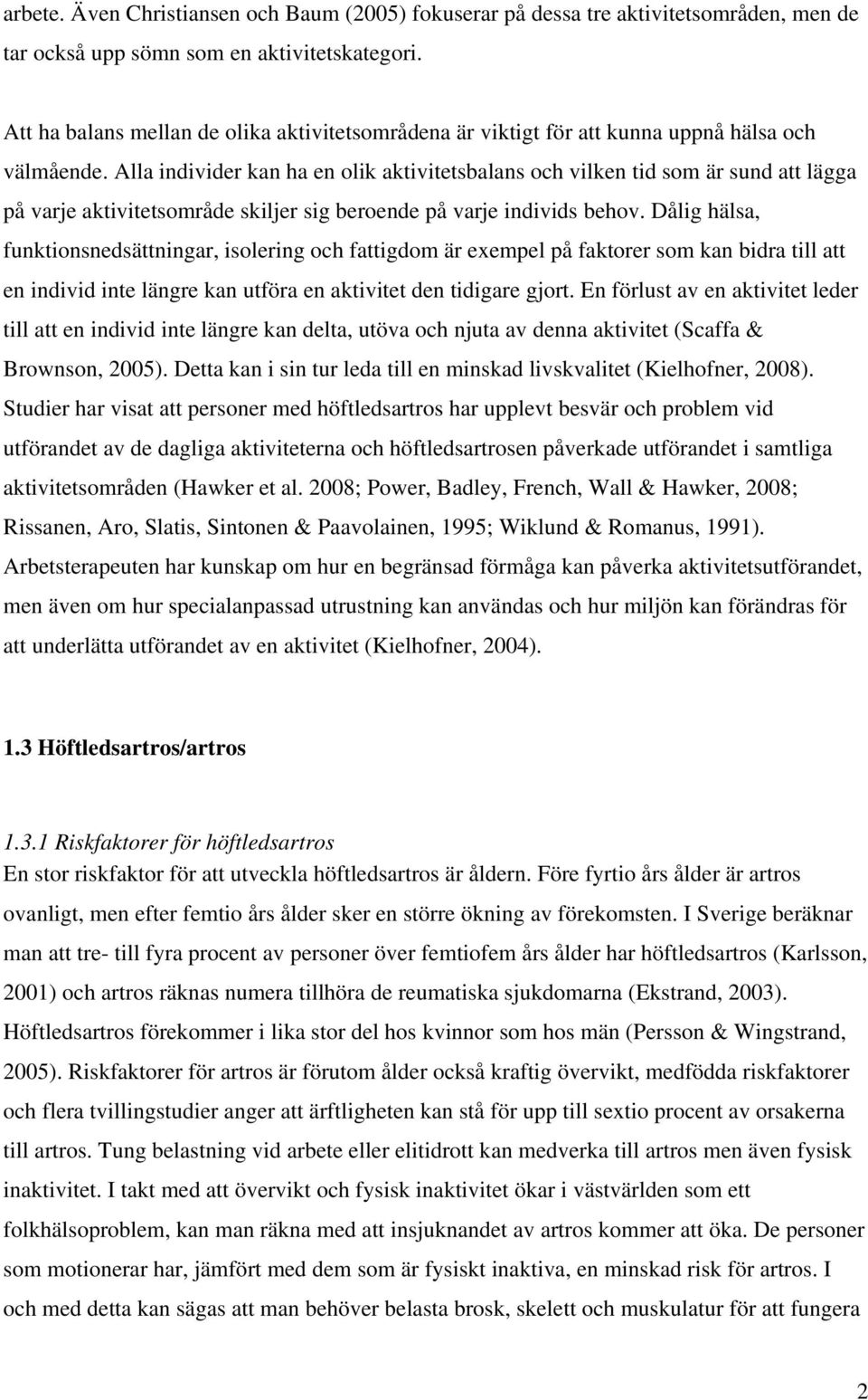 Alla individer kan ha en olik aktivitetsbalans och vilken tid som är sund att lägga på varje aktivitetsområde skiljer sig beroende på varje individs behov.