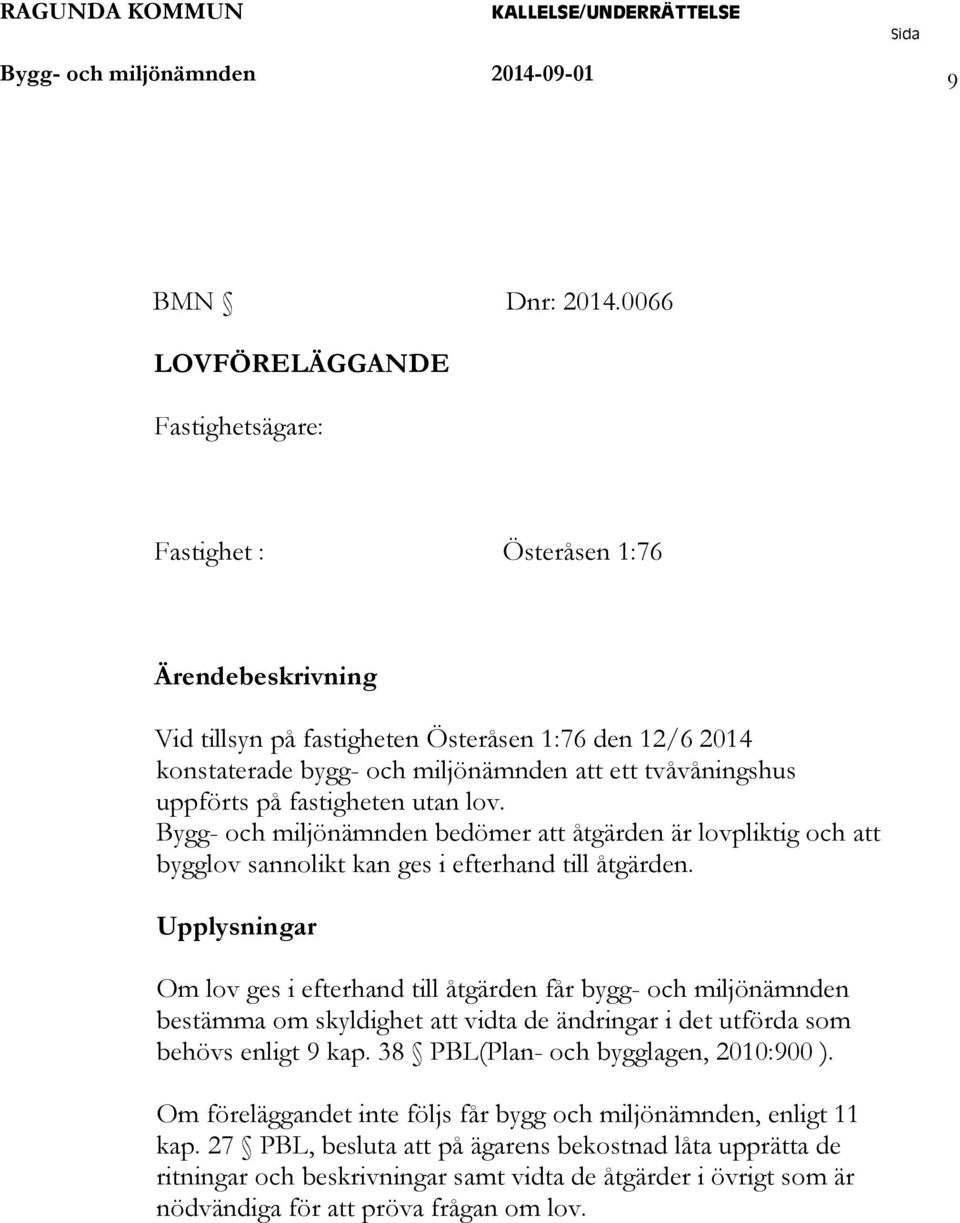 uppförts på fastigheten utan lov. Bygg- och miljönämnden bedömer att åtgärden är lovpliktig och att bygglov sannolikt kan ges i efterhand till åtgärden.