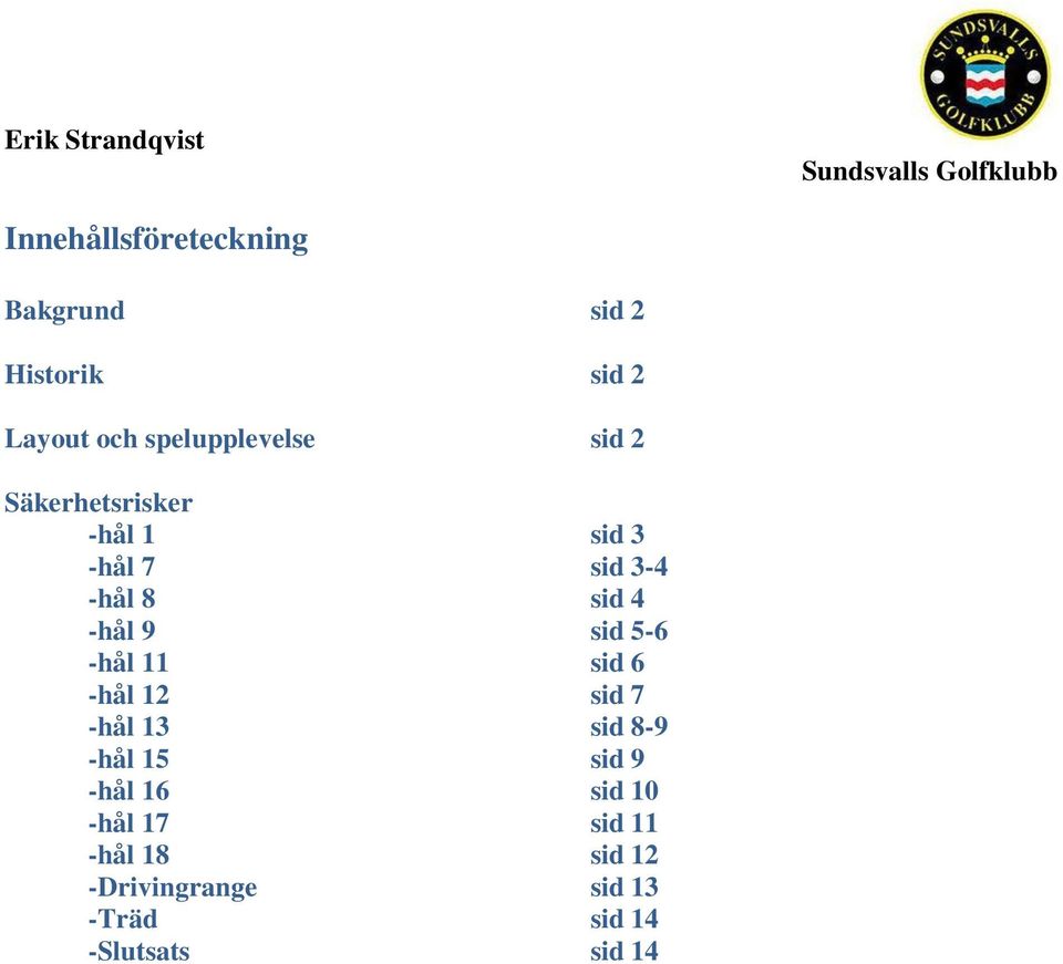 -hål 11 sid 6 -hål 12 sid 7 -hål 13 sid 8-9 -hål 15 sid 9 -hål 16 sid 10 -hål