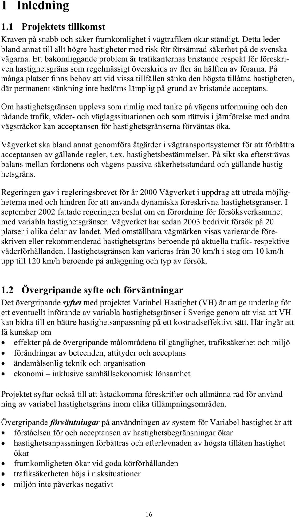 Ett bakomliggande problem är trafikanternas bristande respekt för föreskriven hastighetsgräns som regelmässigt överskrids av fler än hälften av förarna.