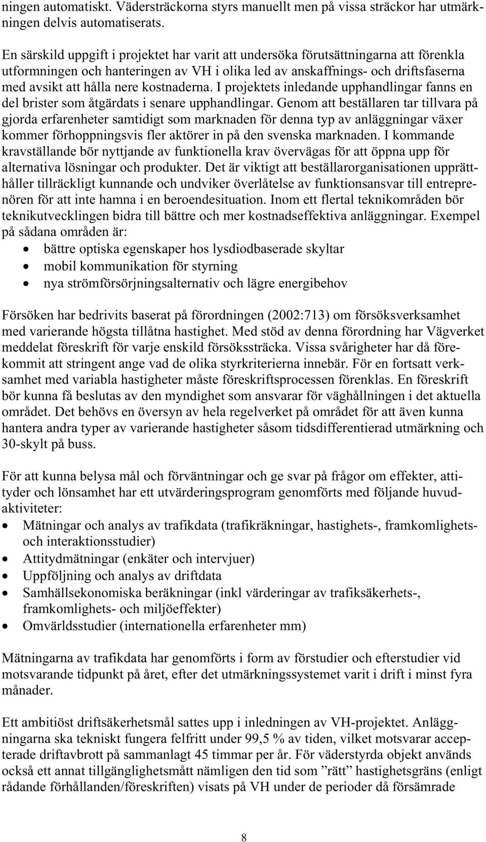 kostnaderna. I projektets inledande upphandlingar fanns en del brister som åtgärdats i senare upphandlingar.