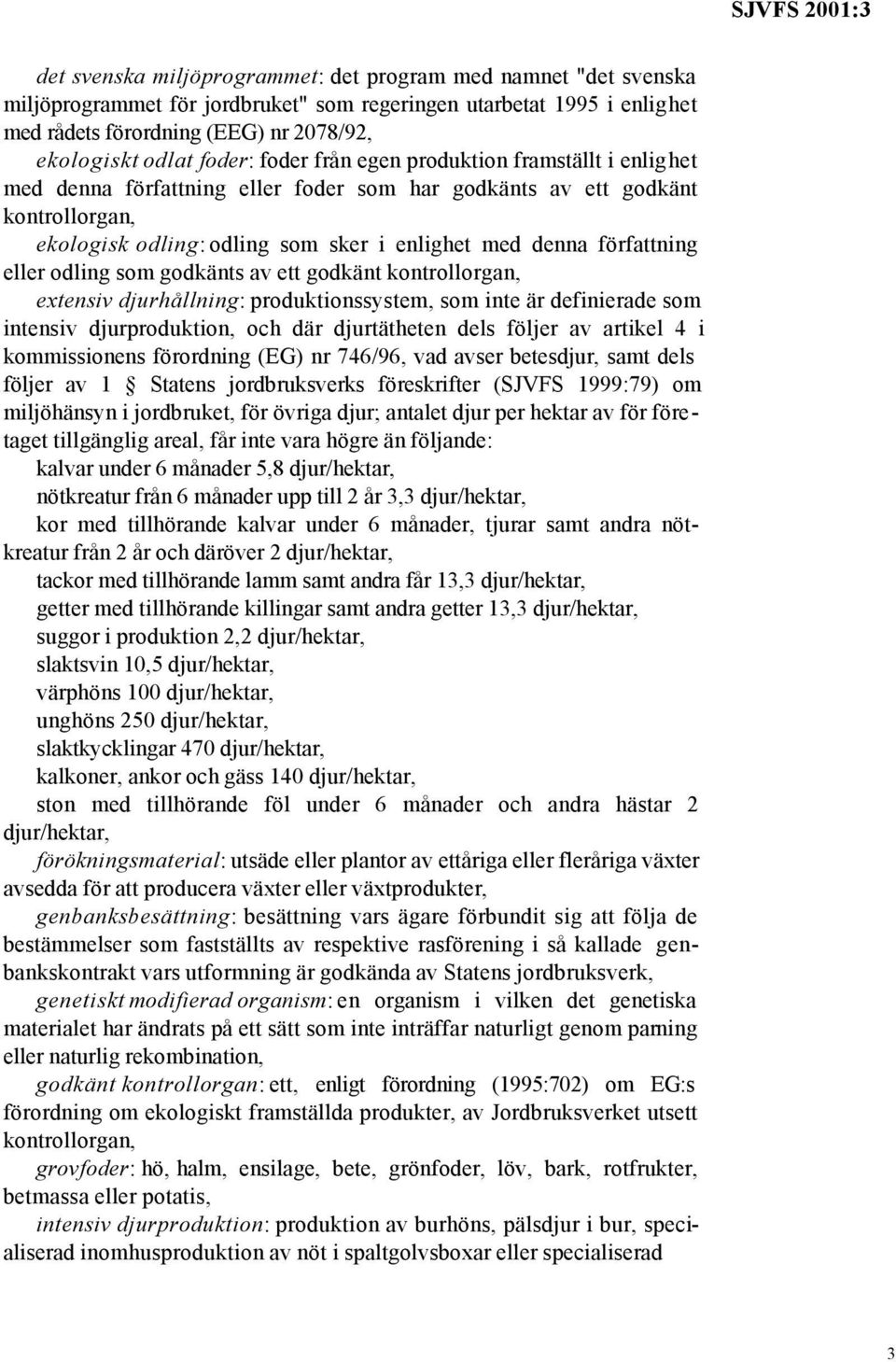 författning eller odling som godkänts av ett godkänt kontrollorgan, extensiv djurhållning: produktionssystem, som inte är definierade som intensiv djurproduktion, och där djurtätheten dels följer av