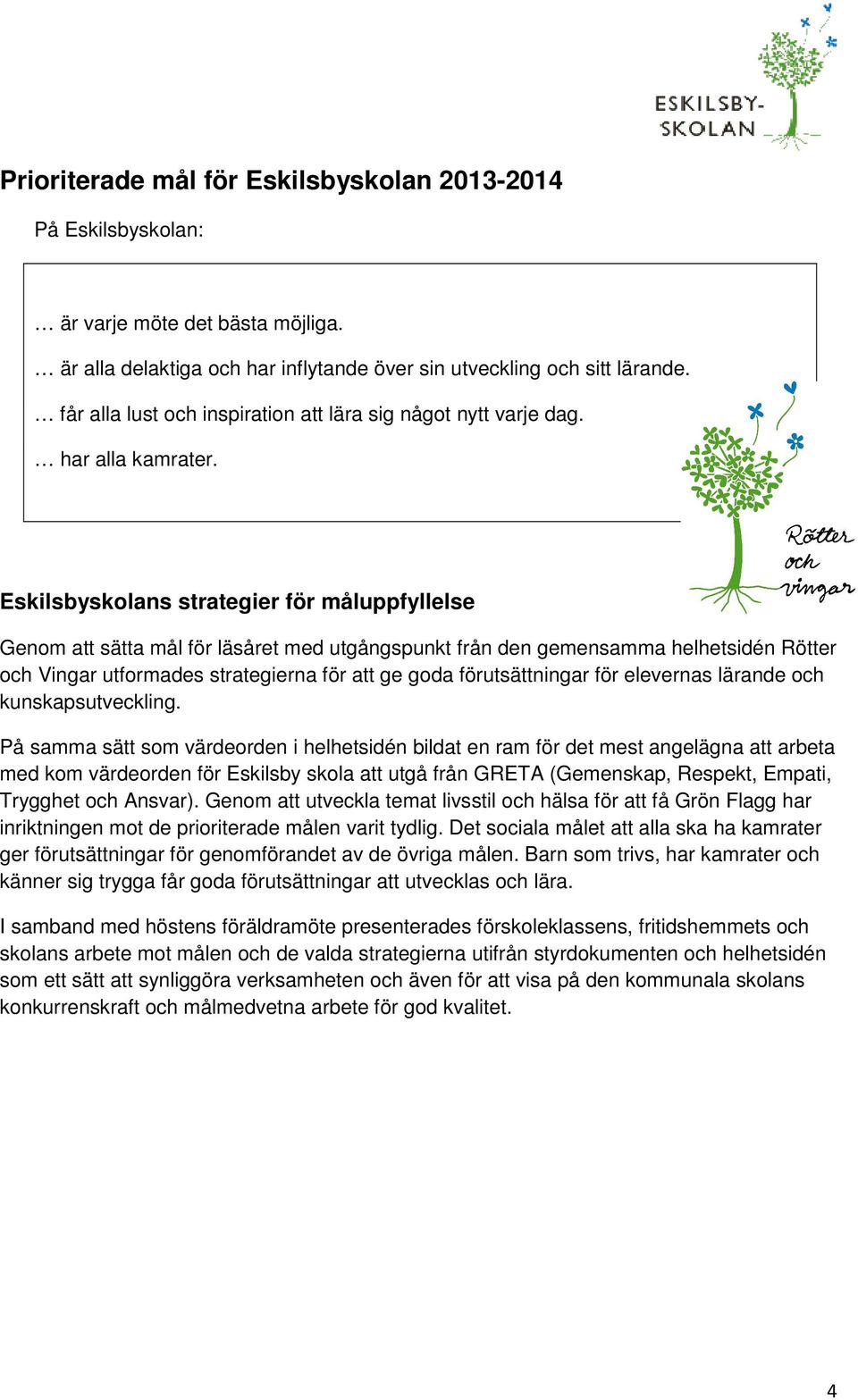 Eskilsbyskolans strategier för måluppfyllelse Genom att sätta mål för läsåret med utgångspunkt från den gemensamma helhetsidén Rötter och Vingar utformades strategierna för att ge goda