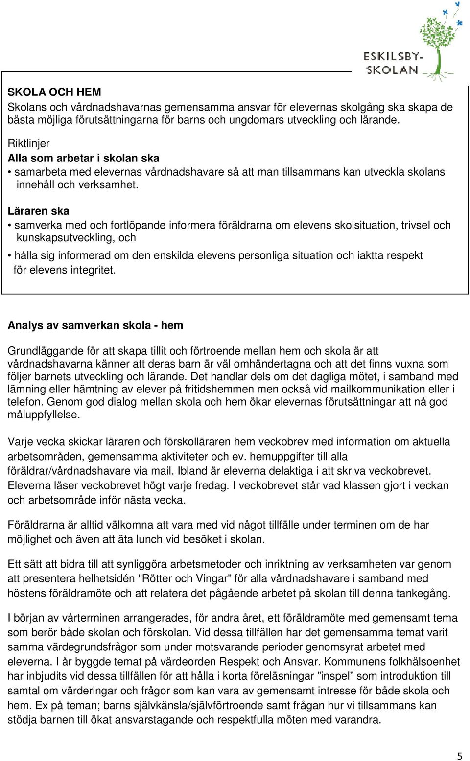 Läraren ska samverka med och fortlöpande informera föräldrarna om elevens skolsituation, trivsel och kunskapsutveckling, och hålla sig informerad om den enskilda elevens personliga situation och