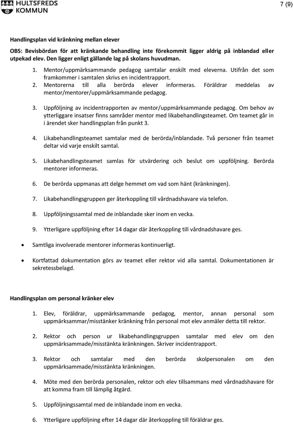 Mentorerna till alla berörda elever informeras. Föräldrar meddelas av mentor/mentorer/uppmärksammande pedagog. 3. Uppföljning av incidentrapporten av mentor/uppmärksammande pedagog.