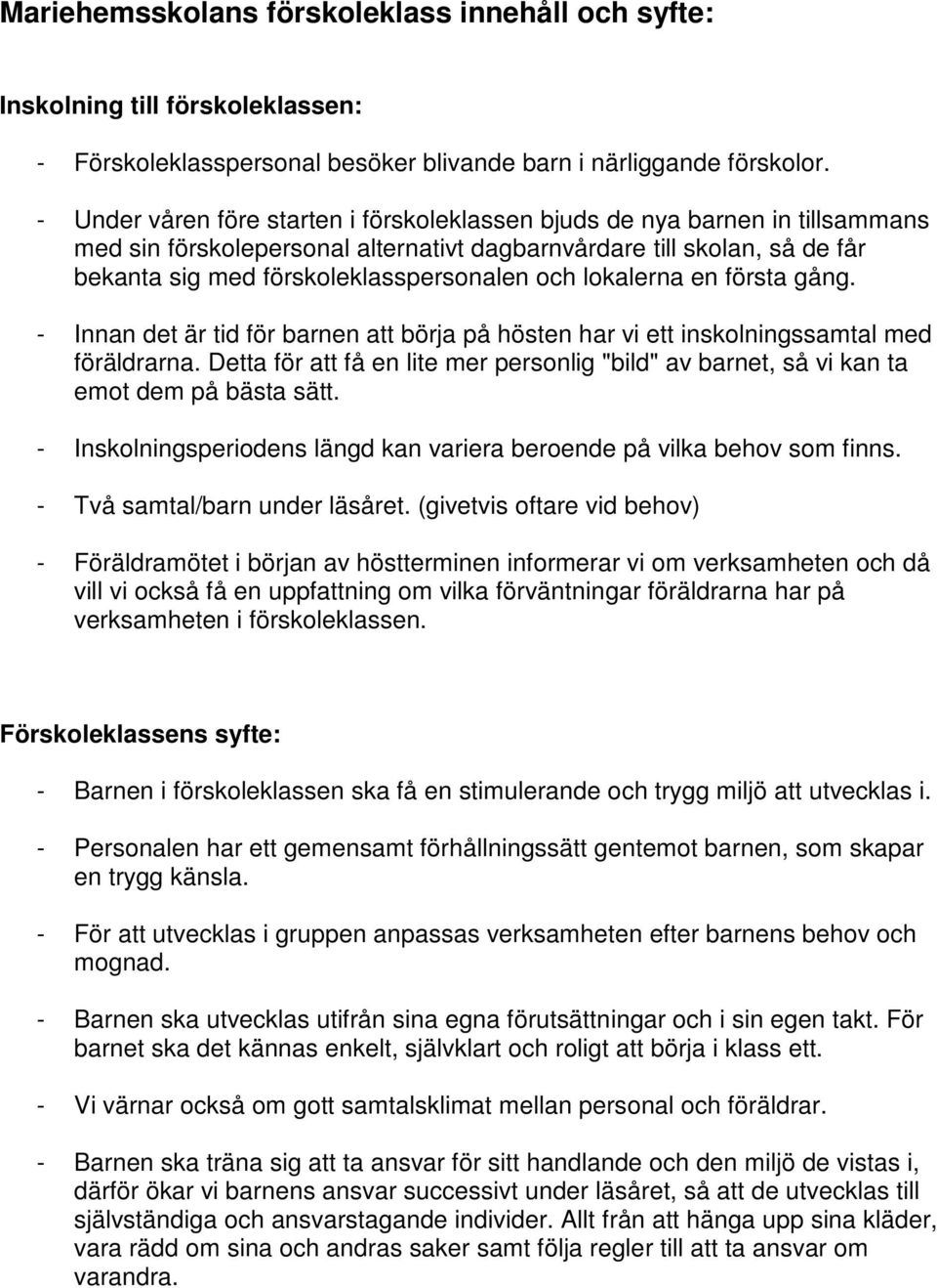 lokalerna en första gång. - Innan det är tid för barnen att börja på hösten har vi ett inskolningssamtal med föräldrarna.