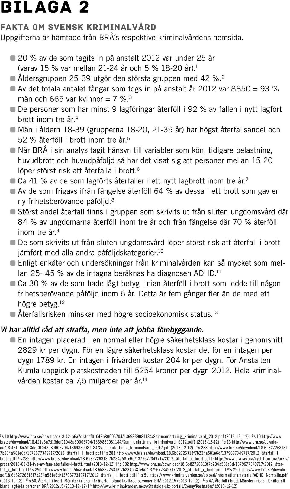 2 Av det totala antalet fångar som togs in på anstalt år 2012 var 8850 = 93 % män och 665 var kvinnor = 7 %.