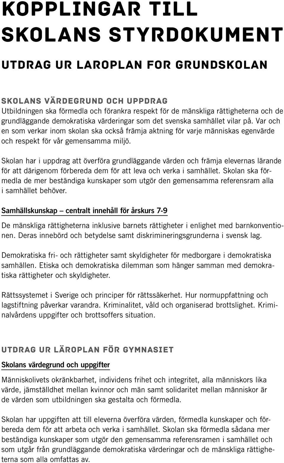 Var och en som verkar inom skolan ska också främja aktning för varje människas egenvärde och respekt för vår gemensamma miljö.