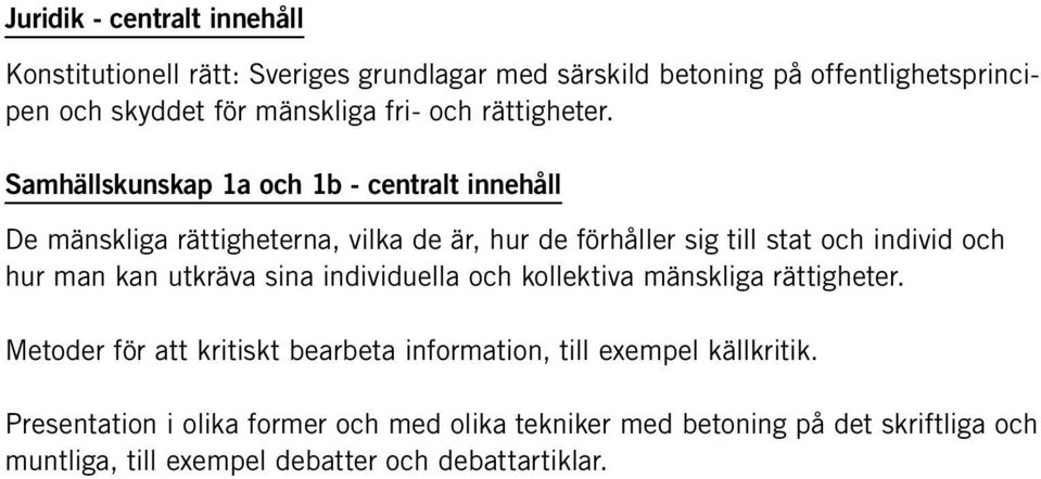 Samhällskunskap 1a och 1b - centralt innehåll De mänskliga rättigheterna, vilka de är, hur de förhåller sig till stat och individ och hur man kan