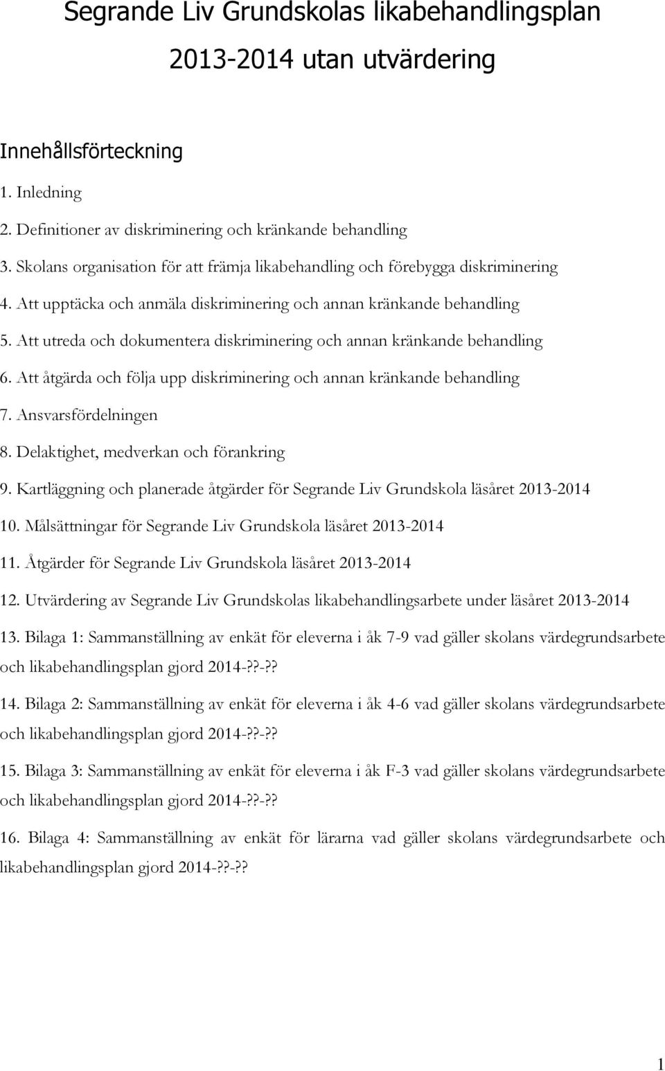 Att utreda och dokumentera diskriminering och annan kränkande behandling 6. Att åtgärda och följa upp diskriminering och annan kränkande behandling 7. Ansvarsfördelningen 8.