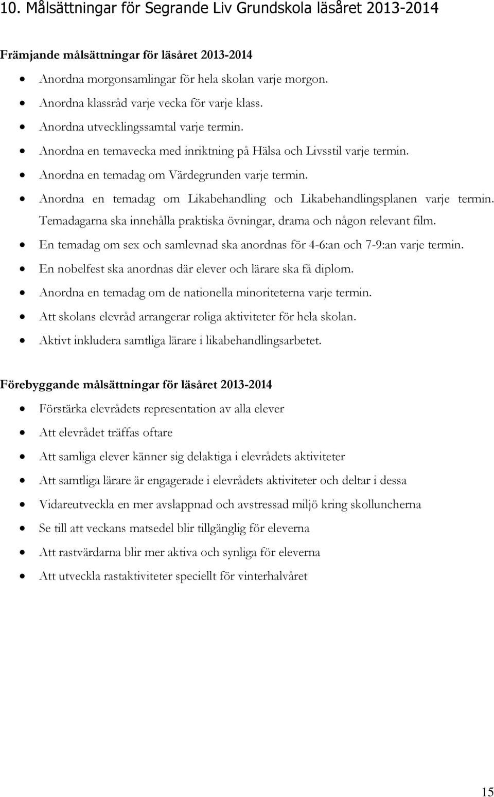 Anordna en temadag om Värdegrunden varje termin. Anordna en temadag om Likabehandling och Likabehandlingsplanen varje termin.