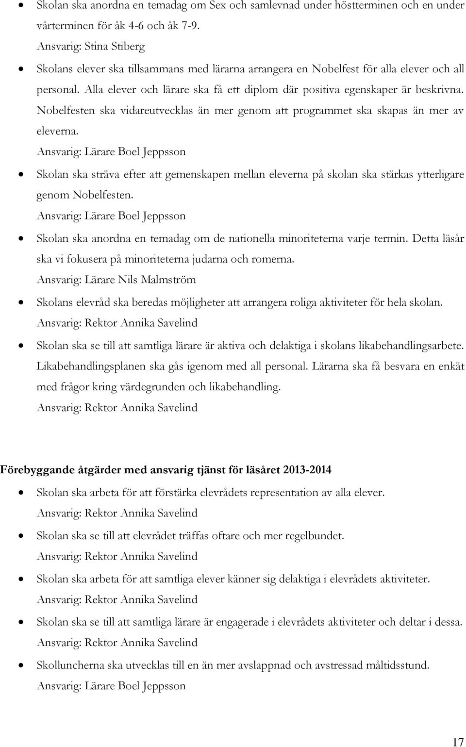 Alla elever och lärare ska få ett diplom där positiva egenskaper är beskrivna. Nobelfesten ska vidareutvecklas än mer genom att programmet ska skapas än mer av eleverna.