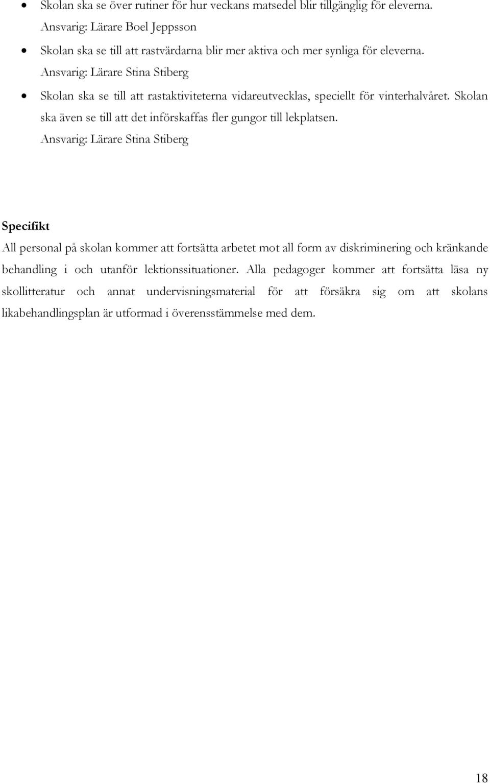 Ansvarig: Lärare Stina Stiberg Skolan ska se till att rastaktiviteterna vidareutvecklas, speciellt för vinterhalvåret.