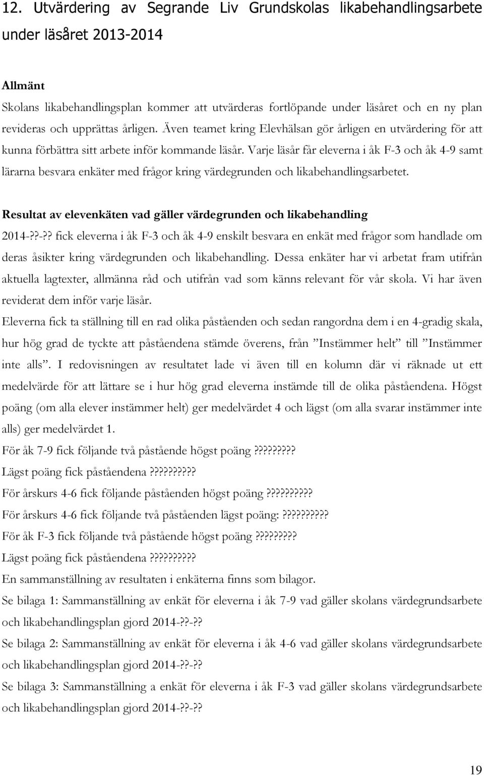 Varje läsår får eleverna i åk F-3 och åk 4-9 samt lärarna besvara enkäter med frågor kring värdegrunden och likabehandlingsarbetet.