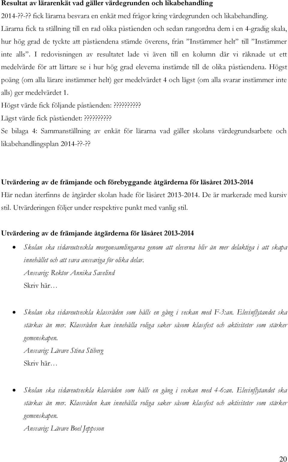 I redovisningen av resultatet lade vi även till en kolumn där vi räknade ut ett medelvärde för att lättare se i hur hög grad eleverna instämde till de olika påståendena.