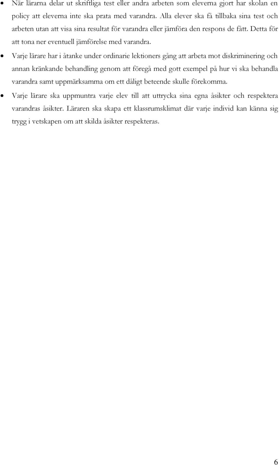 Varje lärare har i åtanke under ordinarie lektioners gång att arbeta mot diskriminering och annan kränkande behandling genom att föregå med gott exempel på hur vi ska behandla varandra samt