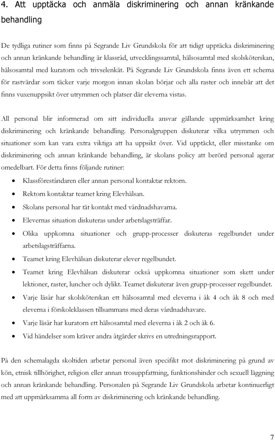 På Segrande Liv Grundskola finns även ett schema för rastvärdar som täcker varje morgon innan skolan börjar och alla raster och innebär att det finns vuxenuppsikt över utrymmen och platser där