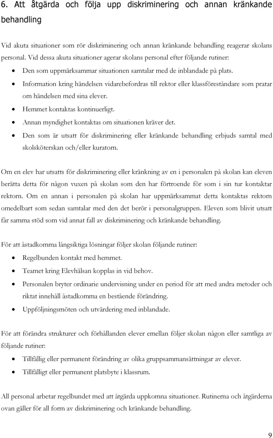 Information kring händelsen vidarebefordras till rektor eller klassföreståndare som pratar om händelsen med sina elever. Hemmet kontaktas kontinuerligt.