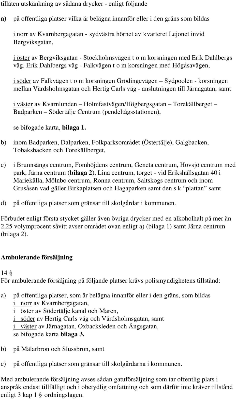 t o m korsningen Grödingevägen Sydpoolen - korsningen mellan Värdsholmsgatan och Hertig Carls väg - anslutningen till Järnagatan, samt i väster av Kvarnlunden Holmfastvägen/Högbergsgatan