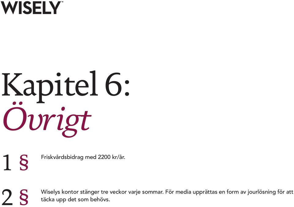 Wiselys kontor stänger tre veckor varje