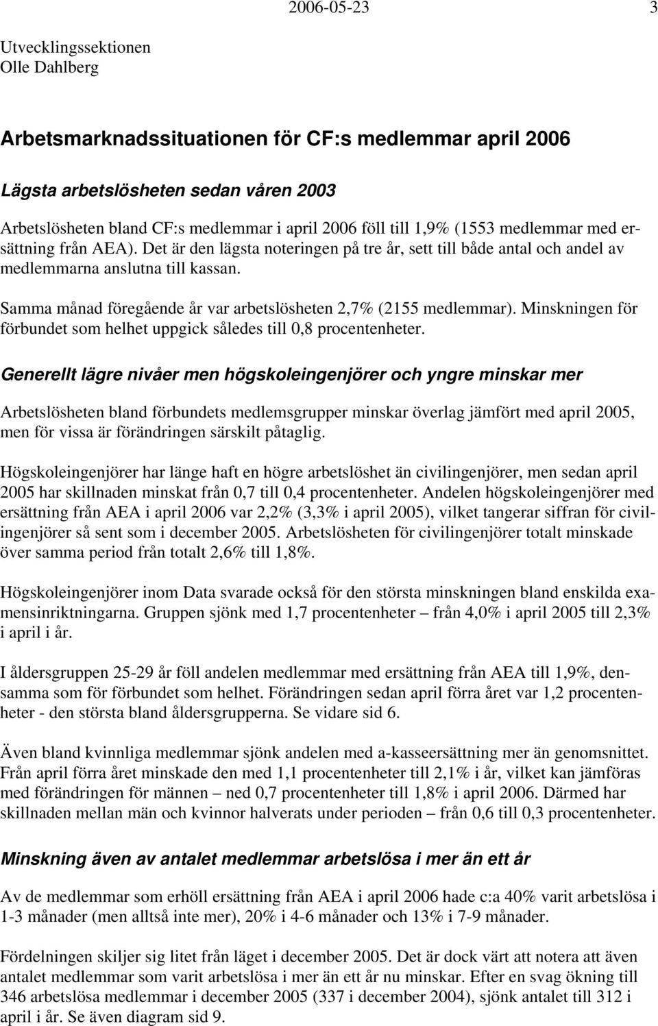 Samma månad föregående år var arbetslösheten 2,7% (2155 medlemmar). Minskningen för förbundet som helhet uppgick således till 0,8 procentenheter.