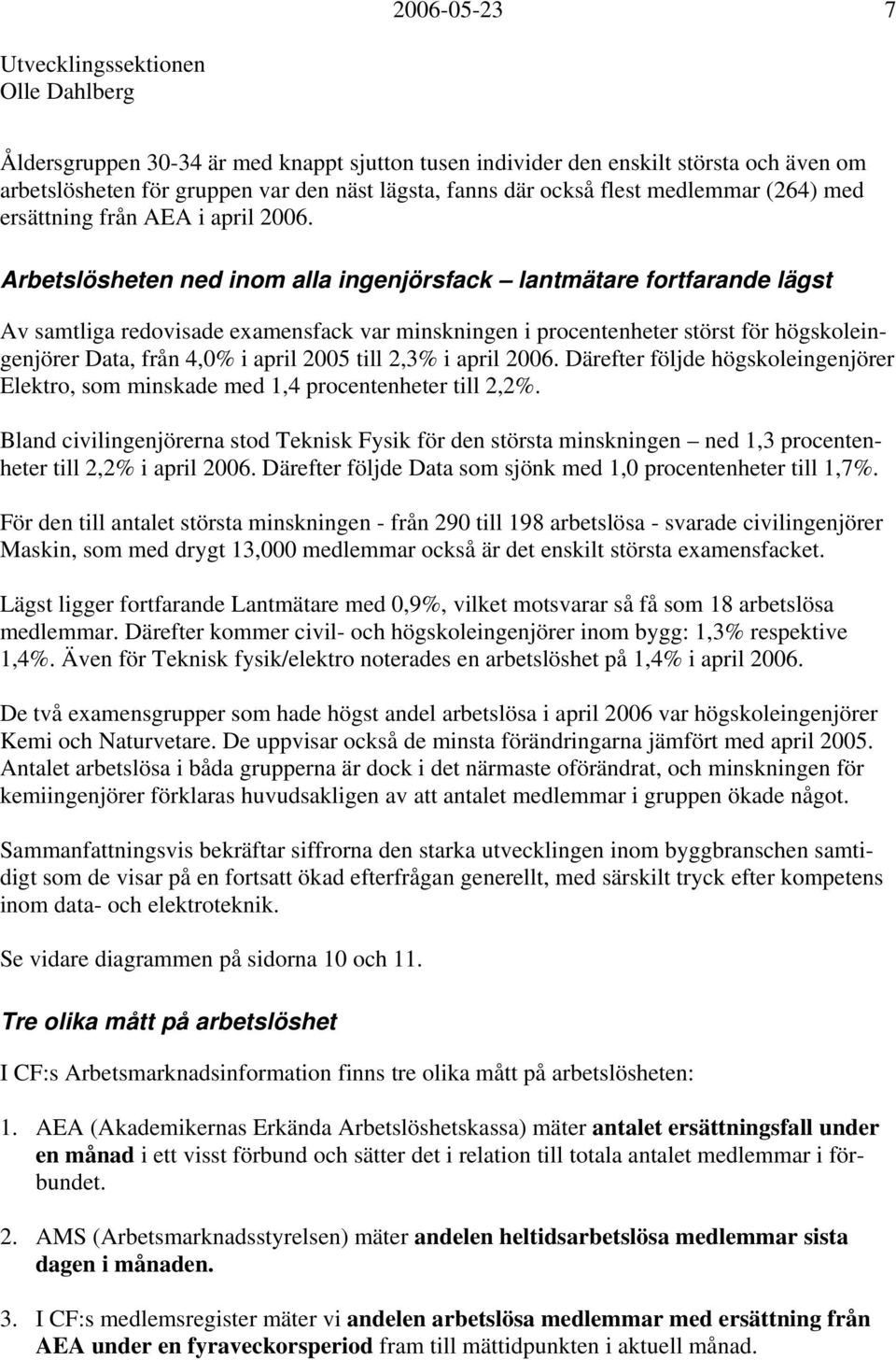 Arbetslösheten ned inom alla ingenjörsfack lantmätare fortfarande lägst Av samtliga redovisade examensfack var minskningen i procentenheter störst för högskoleingenjörer Data, från 4,0% i april 2005