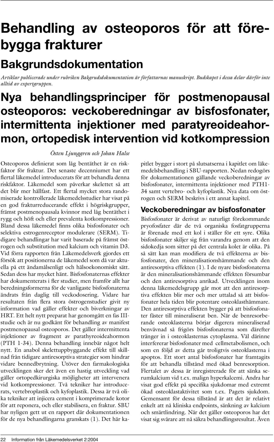 Nya behandlingsprinciper för postmenopausal osteoporos: veckoberedningar av bisfosfonater, intermittenta injektioner med paratyreoideahormon, ortopedisk intervention vid kotkompression Östen
