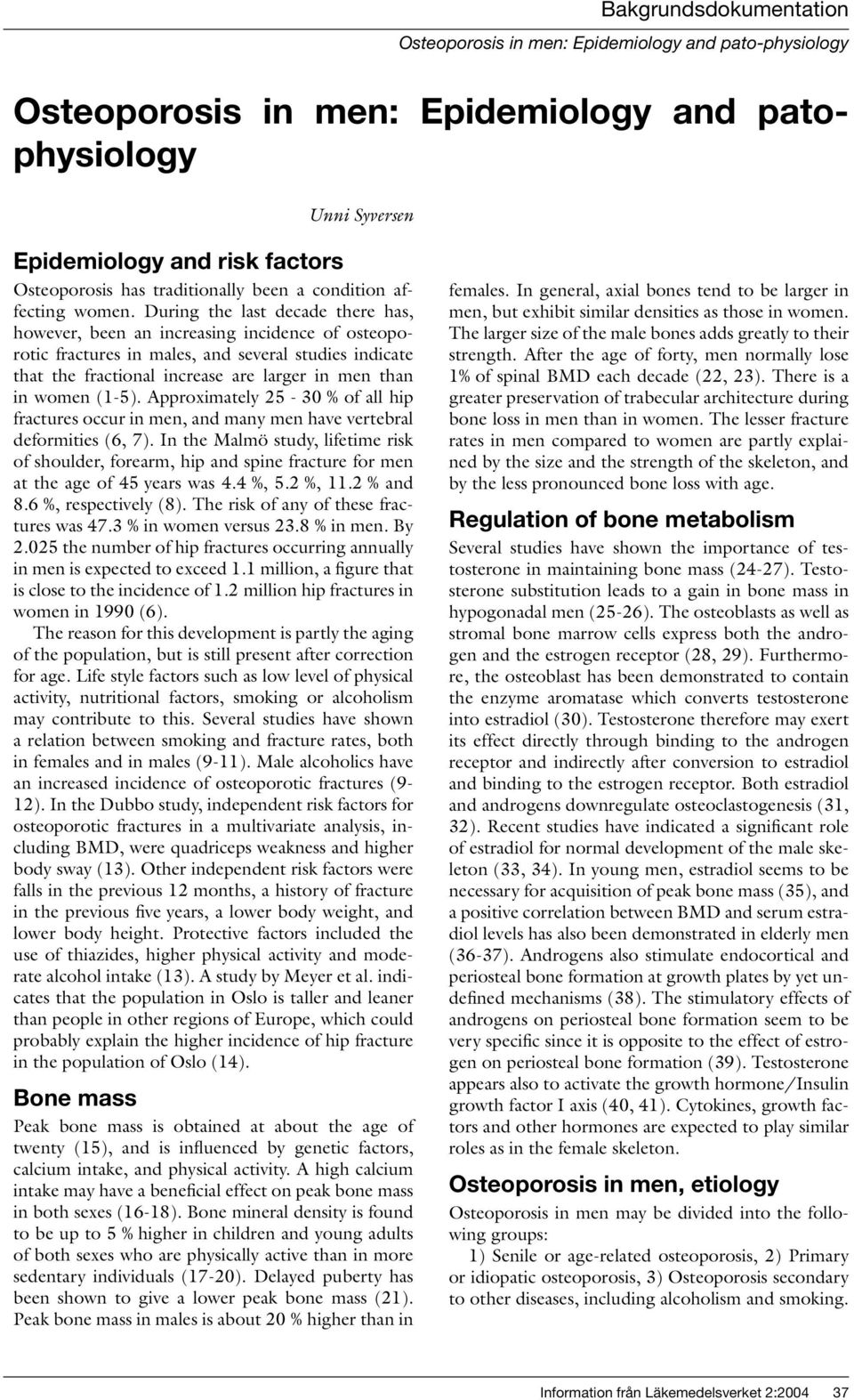 During the last decade there has, however, been an increasing incidence of osteoporotic fractures in males, and several studies indicate that the fractional increase are larger in men than in women