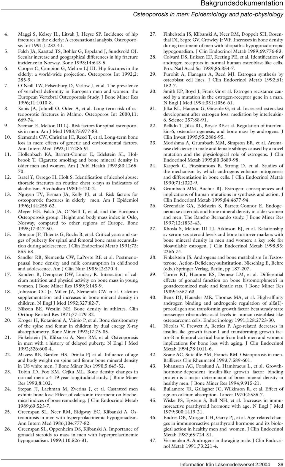 Hip fractures in the elderly: a world-wide projection. Osteoporos Int 1992;2: 285-9. 7. O`Neill TW, Felsenburg D, Varlow J, et al.