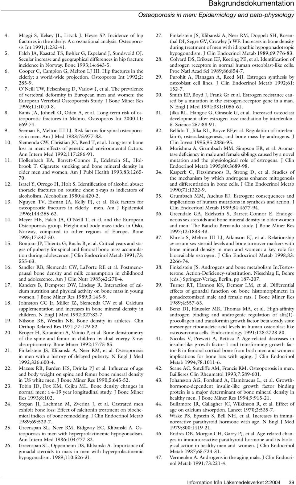 Hip fractures in the elderly: a world-wide projection. Osteoporos Int 1992;2: 285-9. 7. O`Neill TW, Felsenburg D, Varlow J, et al.