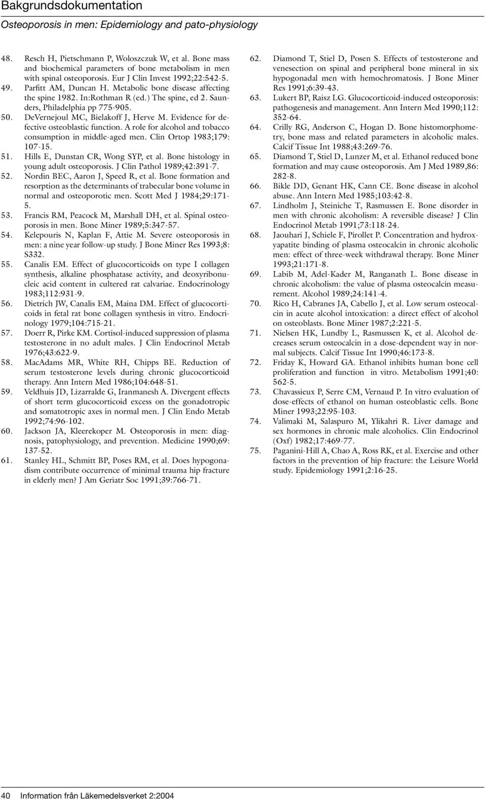 DeVernejoul MC, Bielakoff J, Herve M. Evidence for defective osteoblastic function. A role for alcohol and tobacco consumption in middle-aged men. Clin Ortop 1983;179: 107-15. 51.