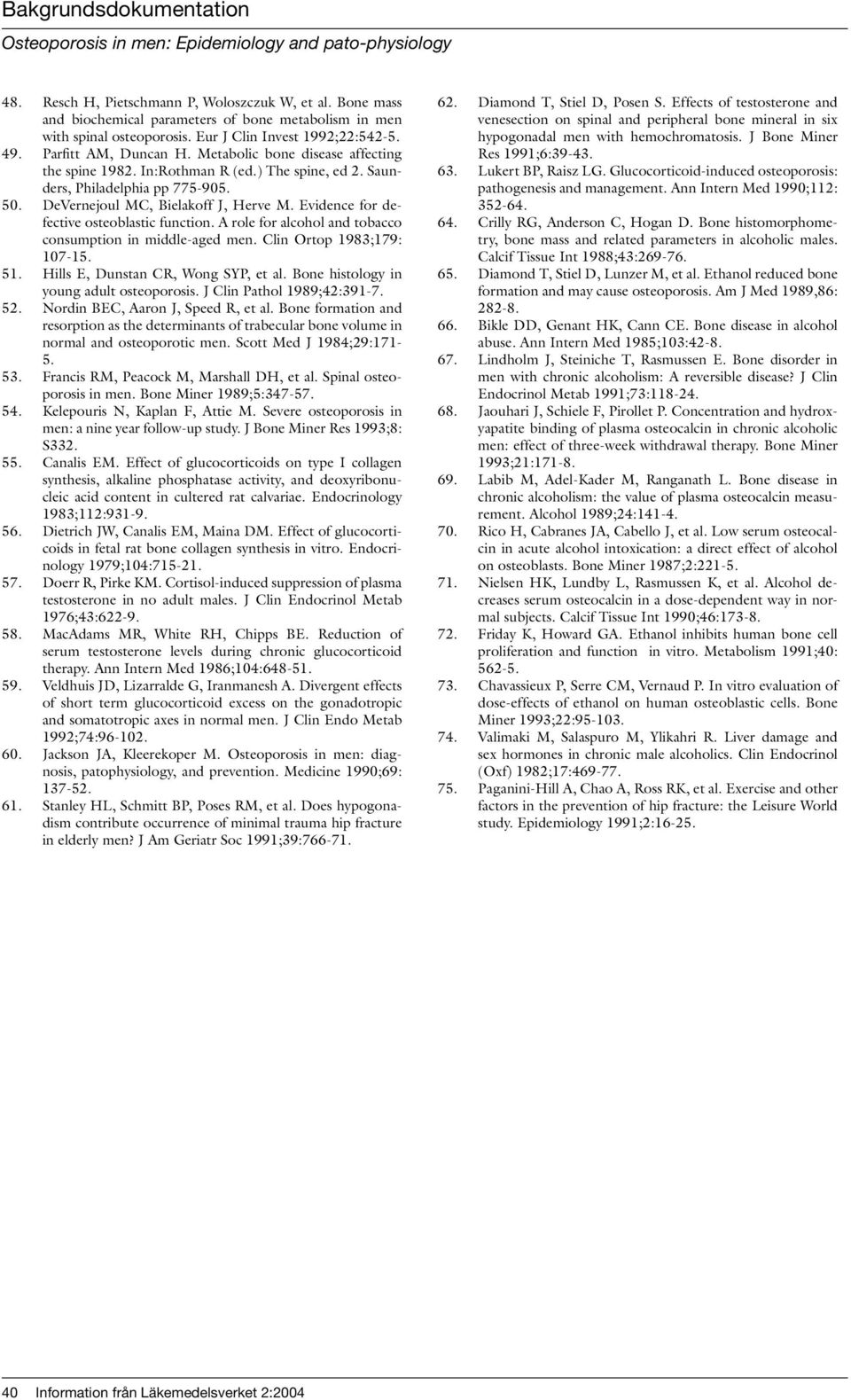 DeVernejoul MC, Bielakoff J, Herve M. Evidence for defective osteoblastic function. A role for alcohol and tobacco consumption in middle-aged men. Clin Ortop 1983;179: 107-15. 51.