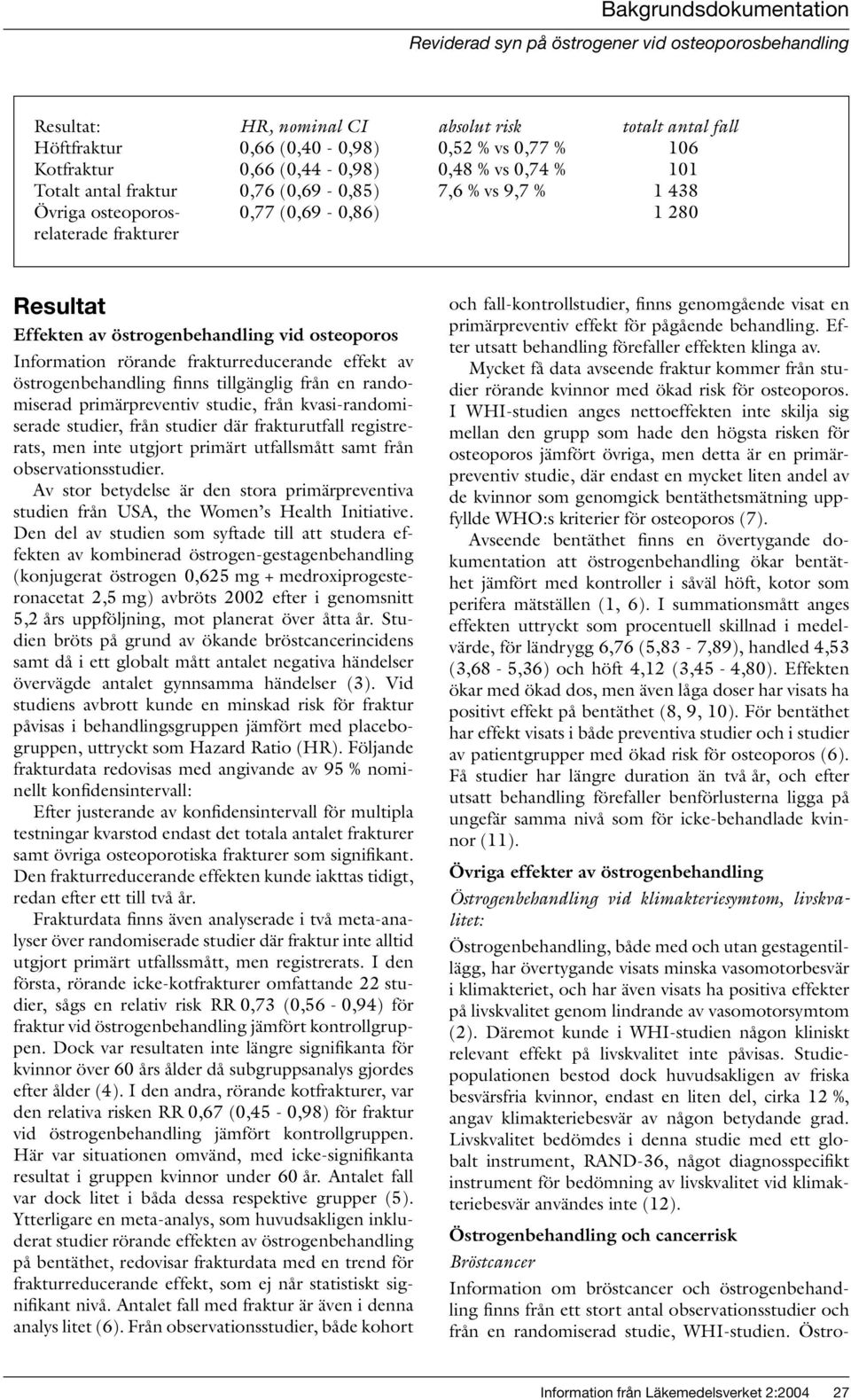 rörande frakturreducerande effekt av östrogenbehandling finns tillgänglig från en randomiserad primärpreventiv studie, från kvasi-randomiserade studier, från studier där frakturutfall registrerats,