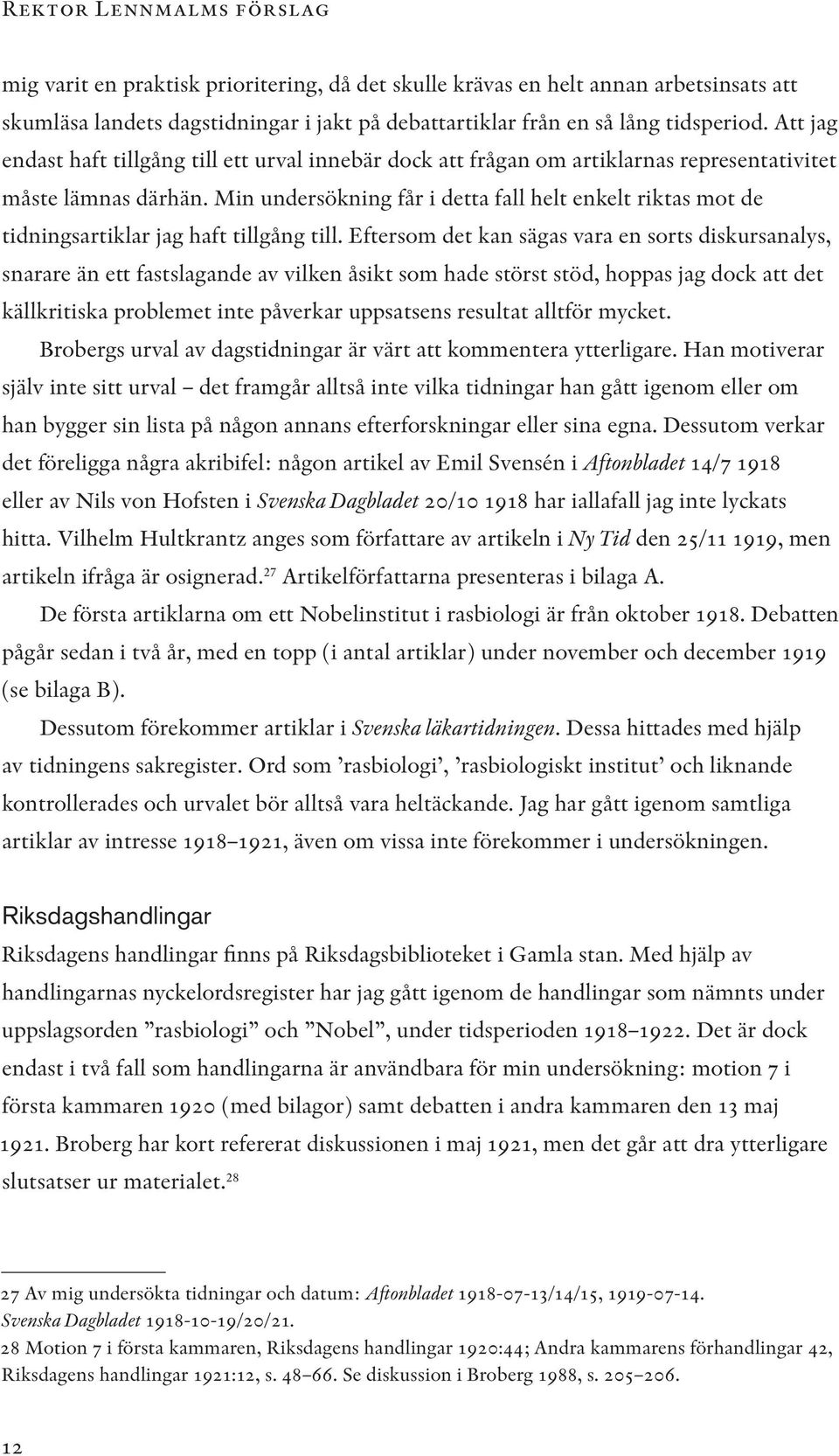 Min undersökning får i detta fall helt enkelt riktas mot de tidningsartiklar jag haft tillgång till.