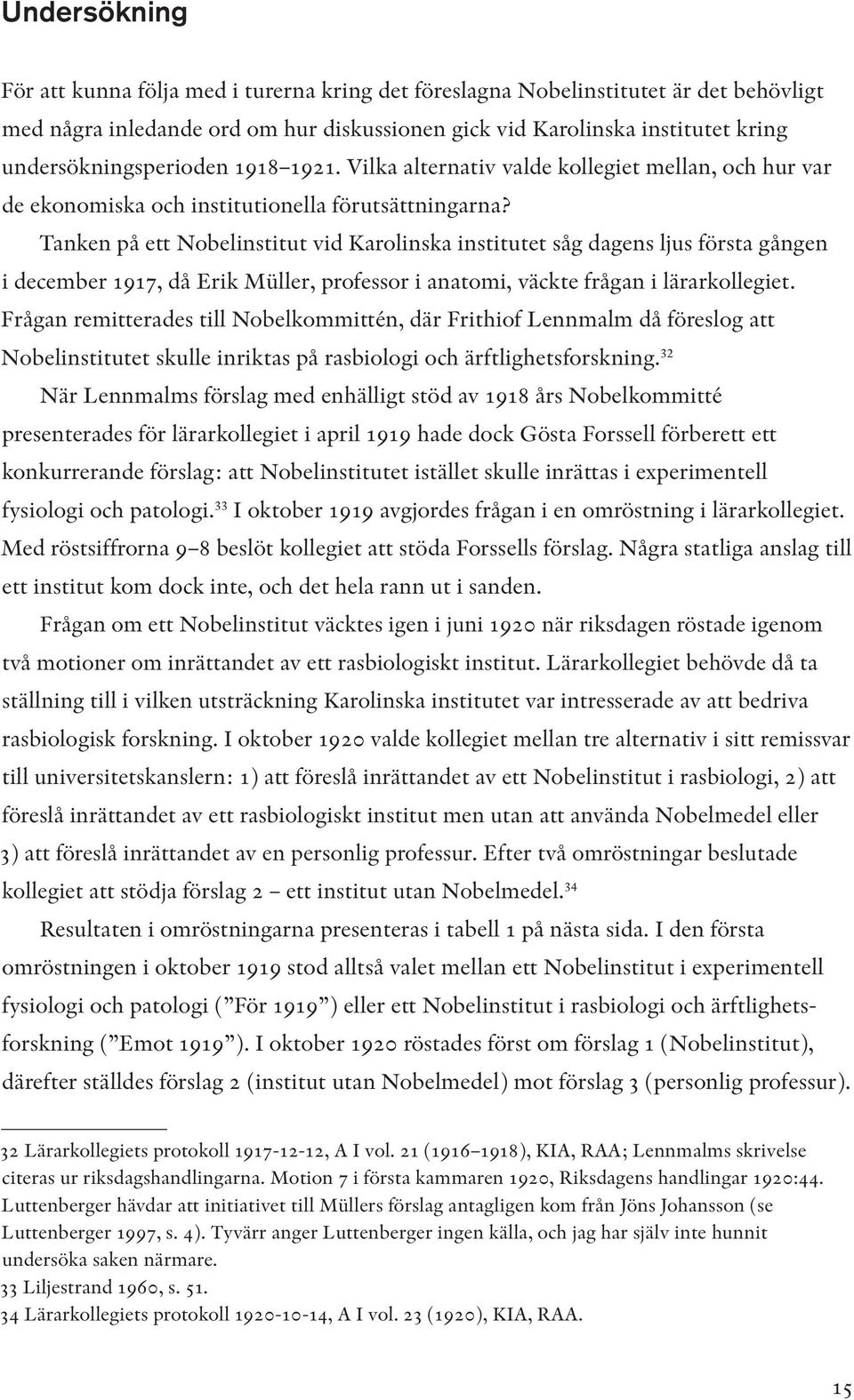 Tanken på ett Nobelinstitut vid Karolinska institutet såg dagens ljus första gången i december 1917, då Erik Müller, professor i anatomi, väckte frågan i lärarkollegiet.