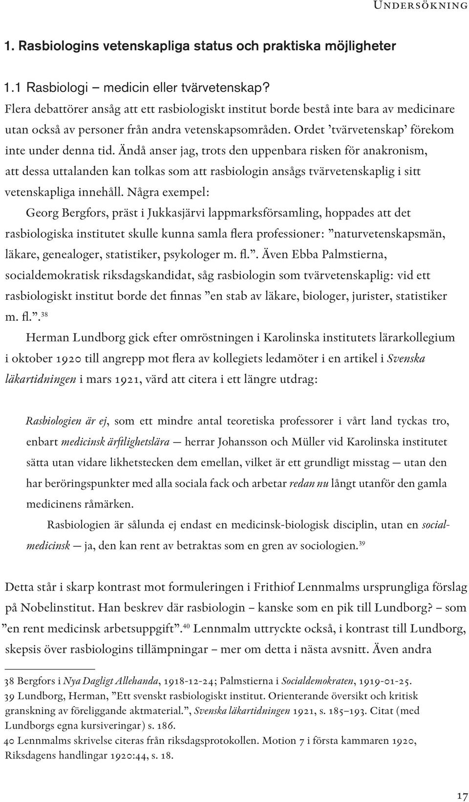 Ändå anser jag, trots den uppenbara risken för anakronism, att dessa uttalanden kan tolkas som att rasbiologin ansågs tvärvetenskaplig i sitt vetenskapliga innehåll.