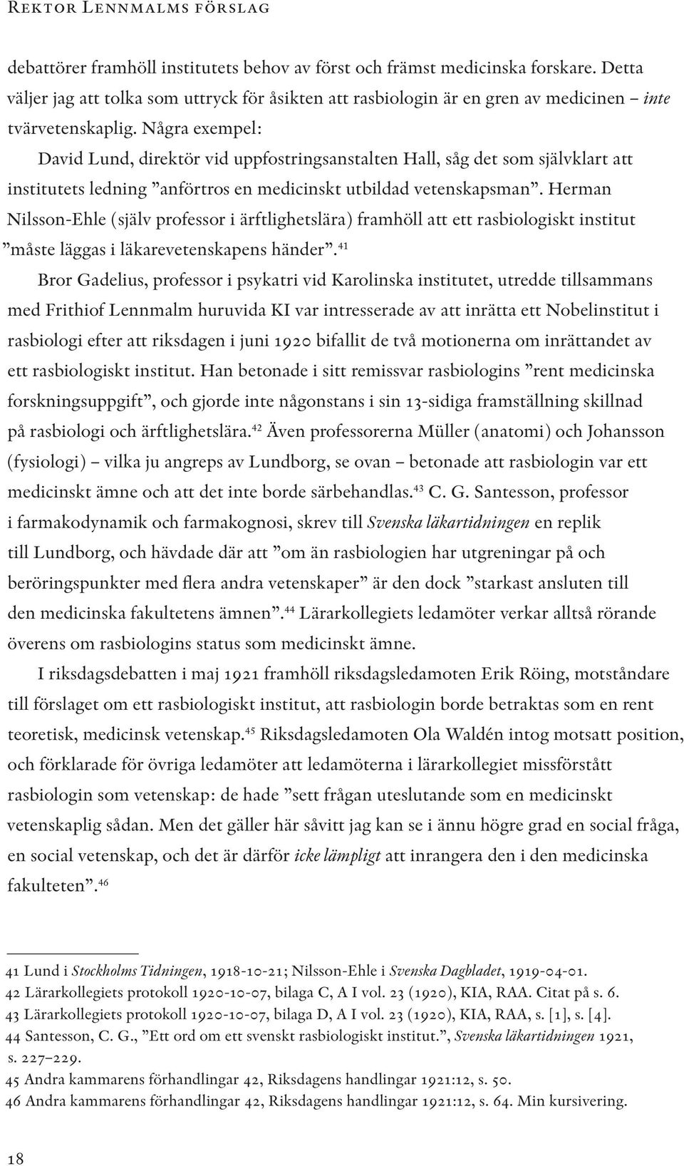 Några exempel: David Lund, direktör vid uppfostringsanstalten Hall, såg det som självklart att institutets ledning anförtros en medicinskt utbildad vetenskapsman.