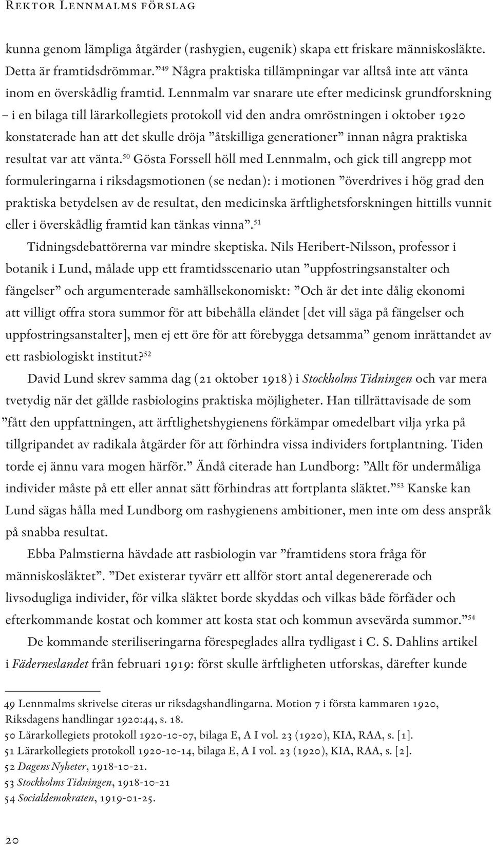 Lennmalm var snarare ute efter medicinsk grundforskning i en bilaga till lärarkollegiets protokoll vid den andra omröstningen i oktober 1920 konstaterade han att det skulle dröja åtskilliga