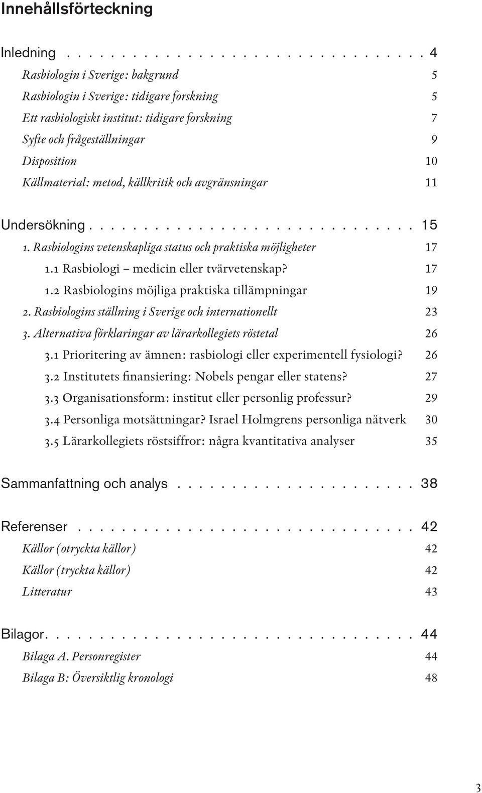 källkritik och avgränsningar 11 Undersökning. 15 1. Rasbiologins vetenskapliga status och praktiska möjligheter 17 1.1 Rasbiologi medicin eller tvärvetenskap? 17 1.2 Rasbiologins möjliga praktiska tillämpningar 19 2.