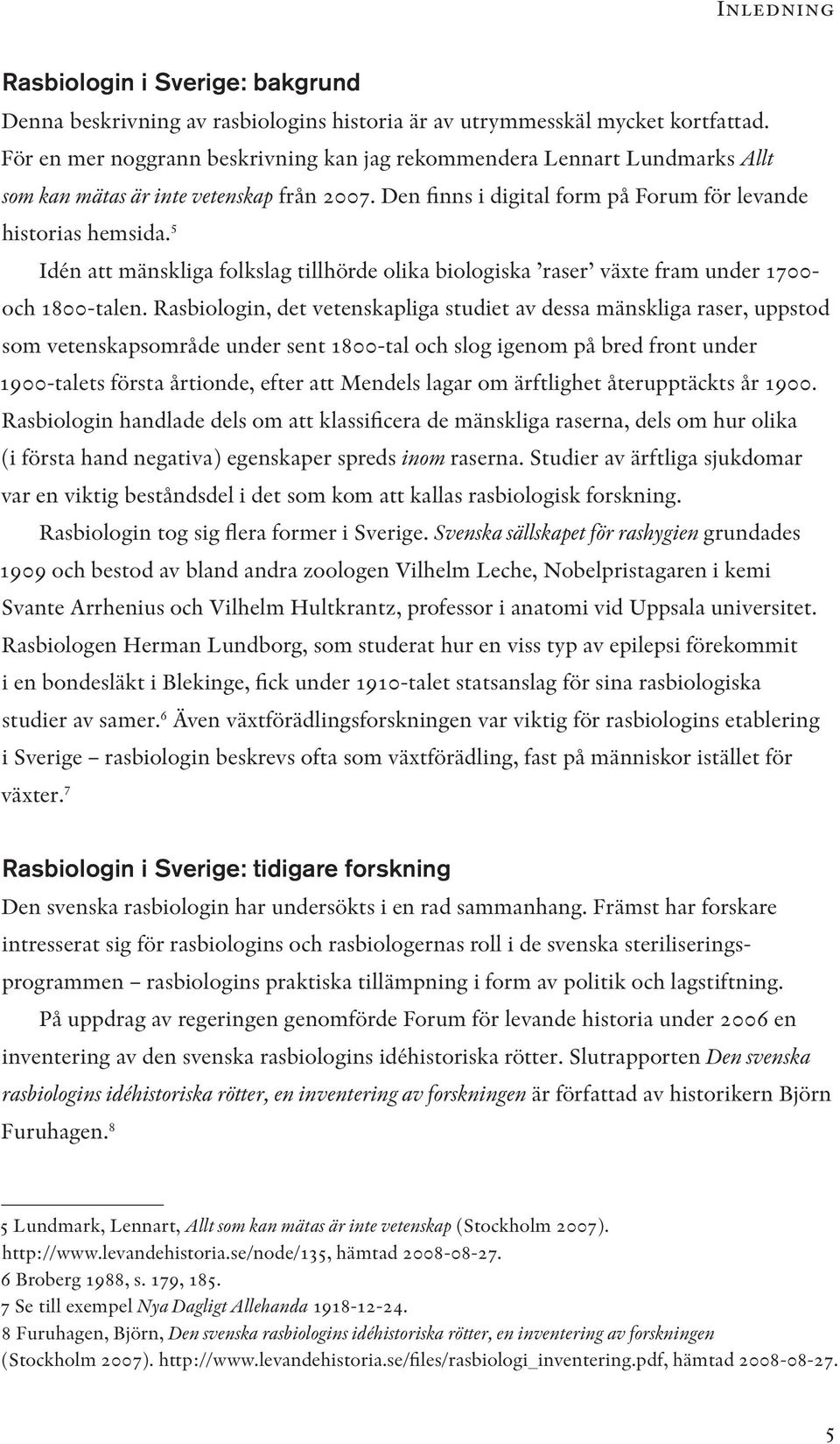 5 Idén att mänskliga folkslag tillhörde olika biologiska raser växte fram under 1700 och 1800-talen.