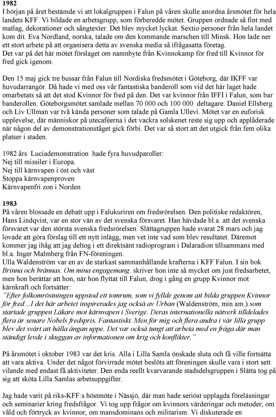 Hon lade ner ett stort arbete på att organisera detta av svenska media så ifrågasatta företag.