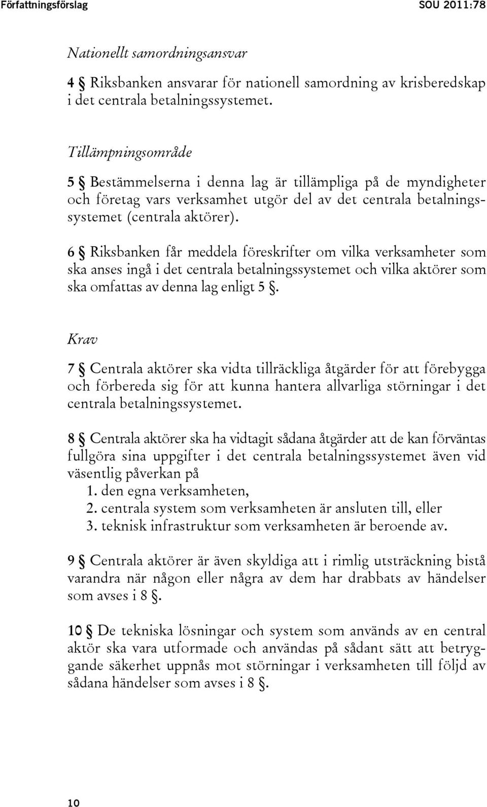 6 Riksbanken får meddela föreskrifter om vilka verksamheter som ska anses ingå i det centrala betalningssystemet och vilka aktörer som ska omfattas av denna lag enligt 5.