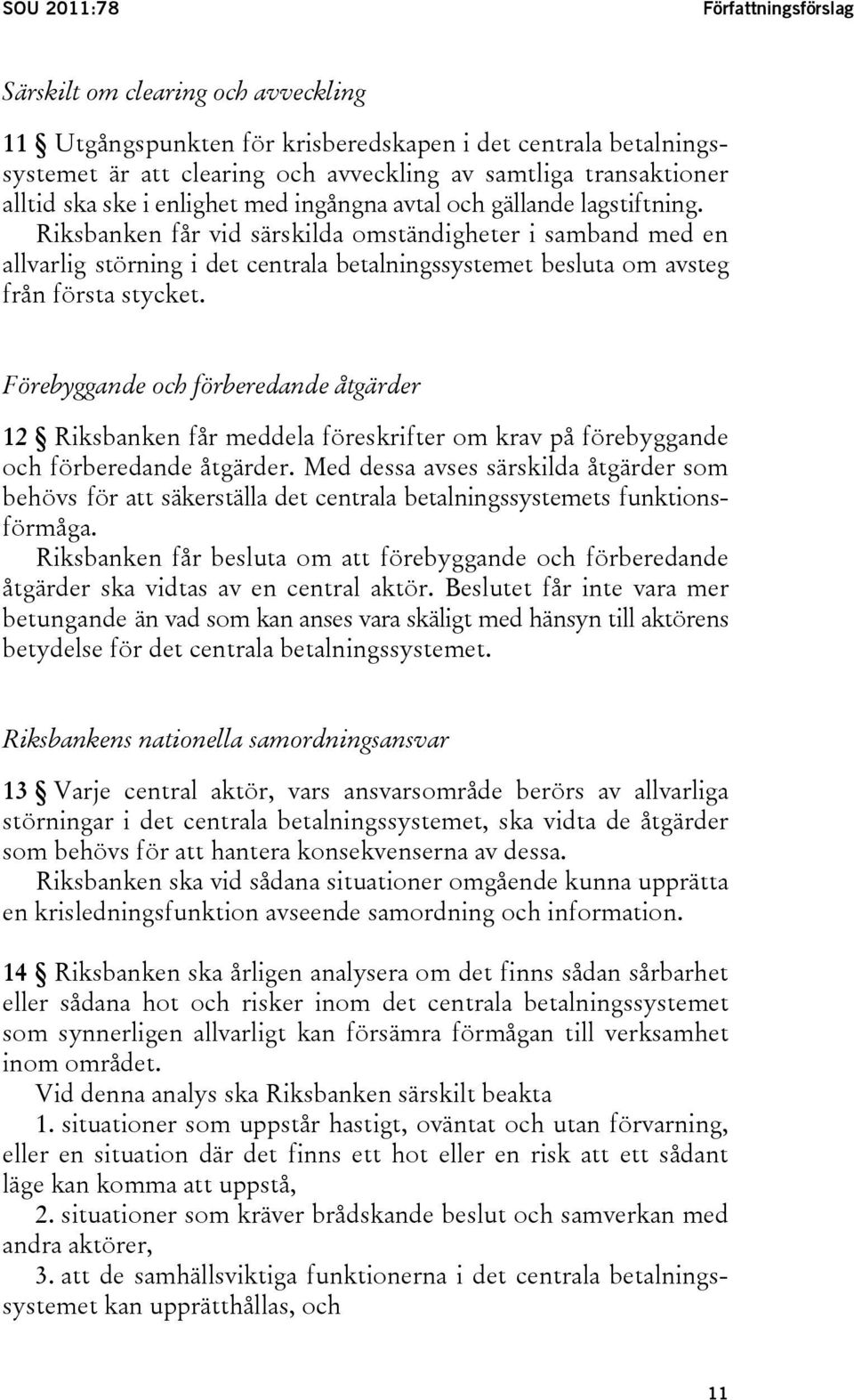 Riksbanken får vid särskilda omständigheter i samband med en allvarlig störning i det centrala betalningssystemet besluta om avsteg från första stycket.