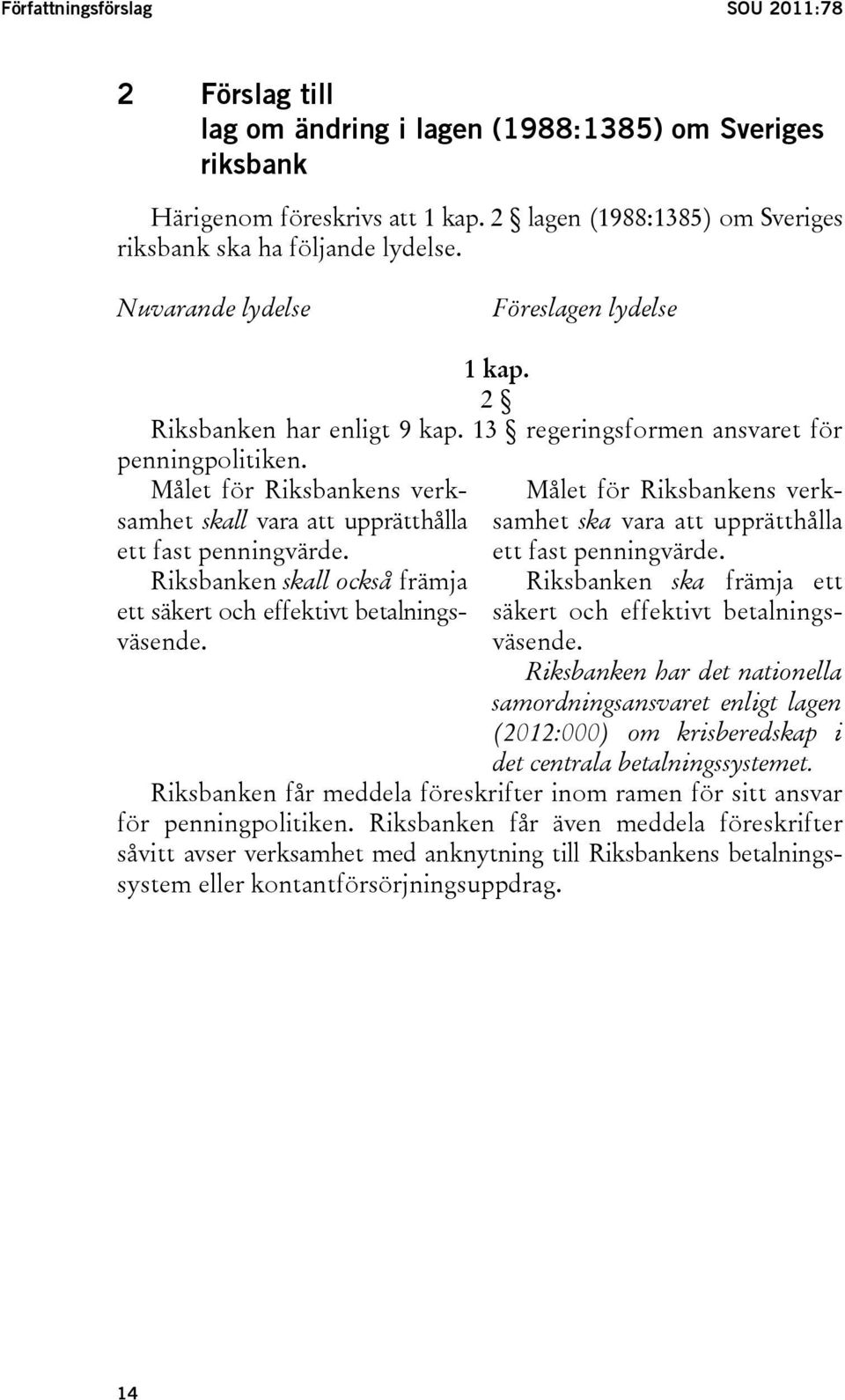 Målet för Riksbankens verksamhet skall vara att upprätthålla ett fast penningvärde. Riksbanken skall också främja ett säkert och effektivt betalningsväsende.