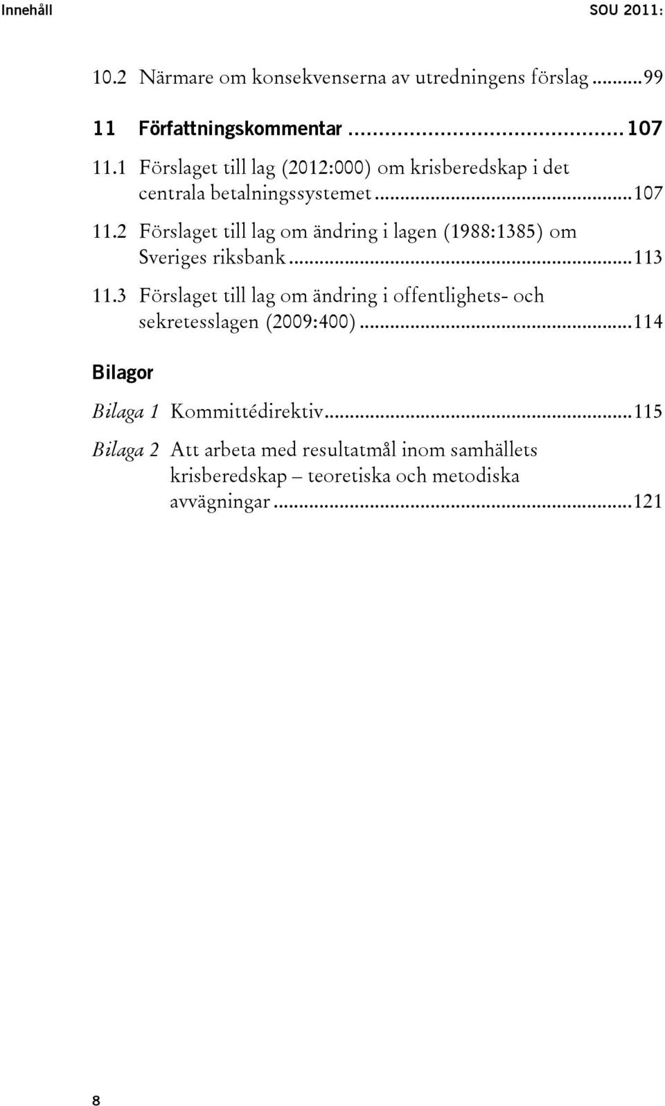 2 Förslaget till lag om ändring i lagen (1988:1385) om Sveriges riksbank...113 11.