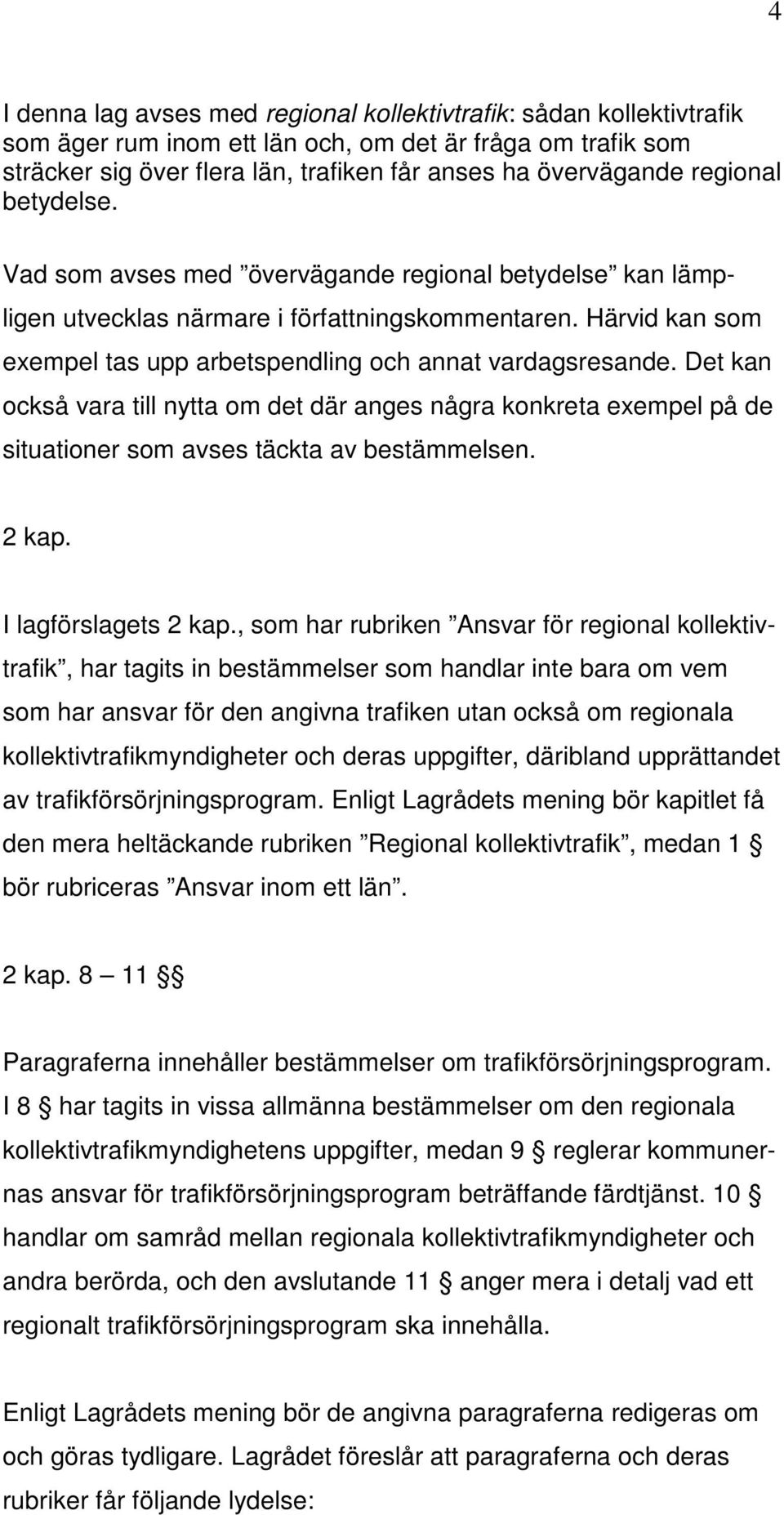 Det kan också vara till nytta om det där anges några konkreta exempel på de situationer som avses täckta av bestämmelsen. 2 kap. I lagförslagets 2 kap.